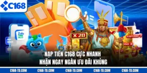 Nạp Tiền C168 Cực Nhanh Nhận Ngay Ngàn Ưu Đãi Khủng